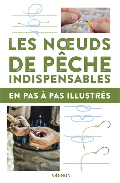 Les noeuds de pêches indispensables : en pas à pas illustrés