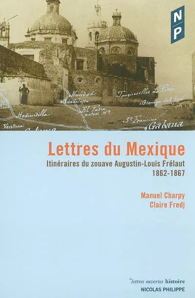 Lettres du Mexique : itinéraires du zouave Augustin-Louis Frélaut (1862-1867)
