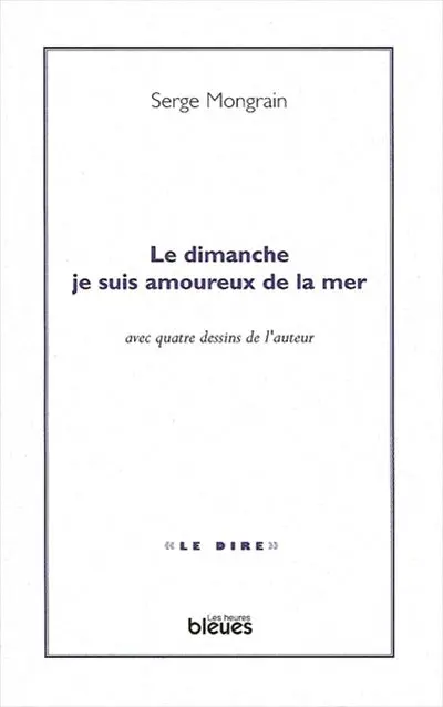 Le dimanche je suis amoureux de la mer : avec quatre dessins de l'auteur