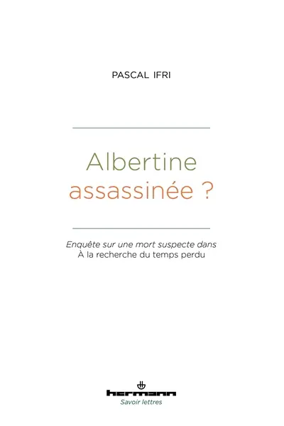 Albertine assassinée ? : enquête sur une mort suspecte dans A la recherche du temps perdu