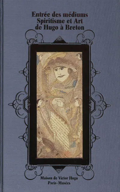 Entrée des médiums : spiritisme et art de Hugo à Breton : Maison de Victor Hugo, du 18 octobre 2012-20 janvier 2013
