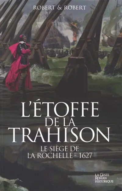 L'étoffe de la trahison. Vol. 1. Le siège de La Rochelle : 1627