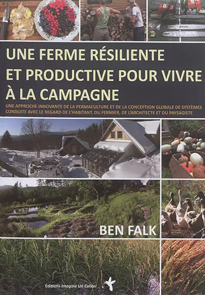 Une ferme résiliente et productive pour vivre à la campagne : une approche innovante de la permaculture et de la conception globale de systèmes : conduite avec le regard de l'habitant, du fermier, de l'architecte et du paysagiste