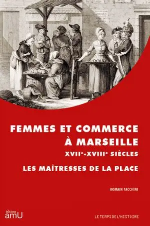 Femmes et commerce à Marseille : XVIIe-XVIIIe siècles : les maîtresses de la place