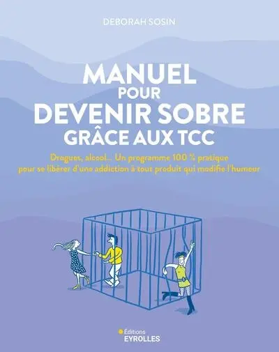 Manuel pour devenir sobre grâce aux TCC : drogues, alcool... un programme 100 % pratique pour se libérer d'une addiction à tout produit qui modifie l'humeur