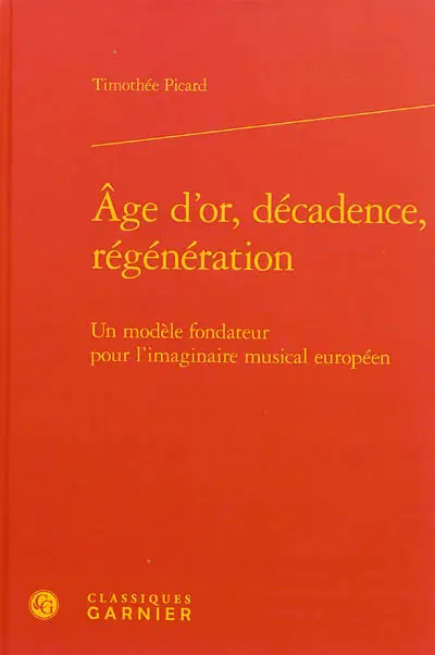 Age d'or, décadence, régénération : un modèle fondateur pour l'imaginaire musical européen