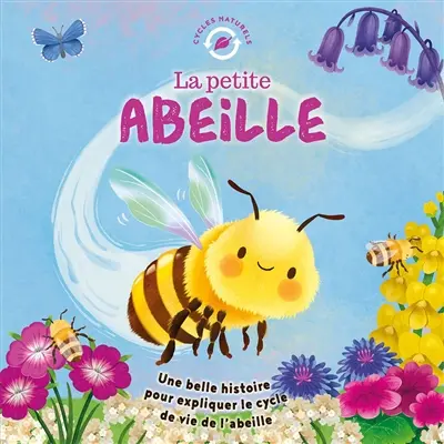 La petite abeille : une belle histoire pour expliquer le cycle de vie de l'abeille