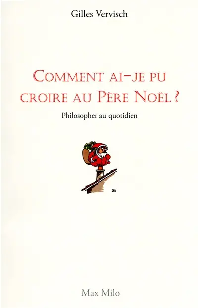 Comment ai-je pu croire au Père Noël ? : philosopher au quotidien