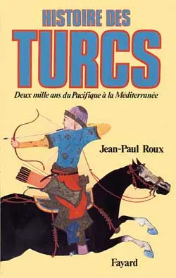 Histoire des Turcs : deux mille ans du Pacifique à la Méditerranée