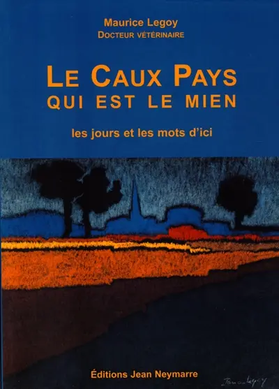 Le Caux pays qui est le mieux : les jours et les mots d'ici