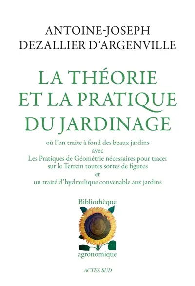 La théorie et la pratique du jardinage : où l'on traite à fond des beaux jardins avec les pratiques de géométrie nécessaire pour tracer sur le terrein toutes sortes de figures et un traité d'hydraulique convenable aux jardins