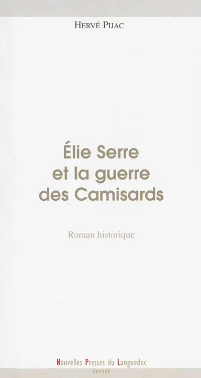 Elie Serre et la guerre des camisards : roman historique. Souvenirs cévenols