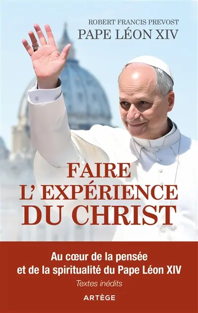 Faire l'expérience du Christ : au coeur de la pensée et de la spiritualité du pape Léon XIV