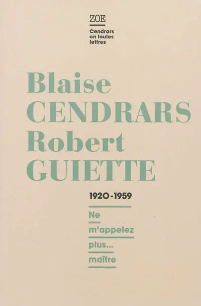Blaise Cendrars-Robert Guiette, lettres 1920-1959 : ne m'appelez plus... maître