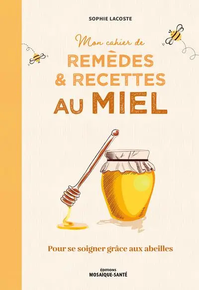 Mon cahier de remèdes & recettes au miel : pour se soigner grâce aux abeilles