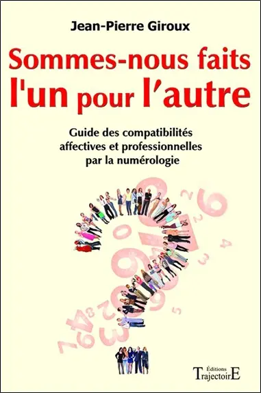 Sommes-nous faits l'un pour l'autre ? : guide des compatibilités affectives et professionnelles par la numérologie