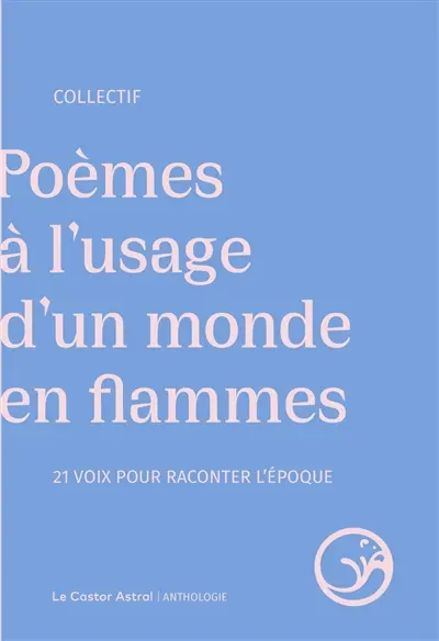 Poèmes à l'usage d'un monde en flammes : 21 voix pour raconter l'époque : anthologie