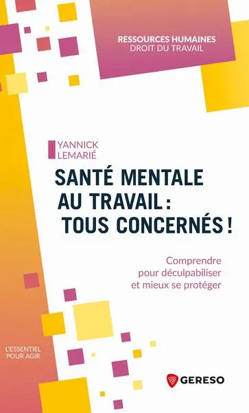 Santé mentale au travail : tous concernés ! : comprendre pour déculpabiliser et mieux se protéger