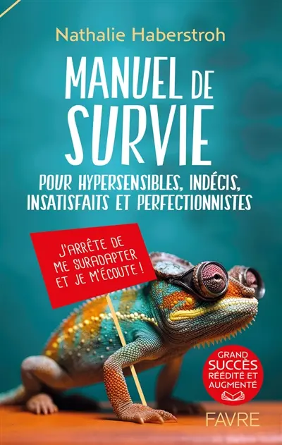 Manuel de survie pour hypersensibles, indécis, insatisfaits et perfectionnistes : j'arrête de me suradapter et je m'écoute !