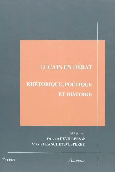Lucain en débat : rhétorique, poétique et histoire : actes du colloque international, Institut Ausonius (Pessac, 12-14 2008)