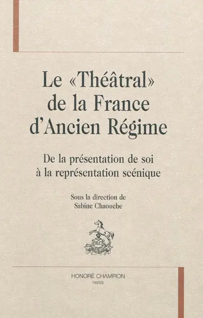 Le théâtral de la France d'Ancien Régime : de la représentation de soi à la représentation scénique