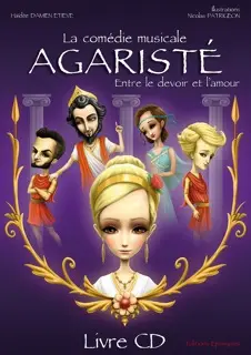 Agaristé : entre le devoir et l'amour : le récit de la comédie musicale