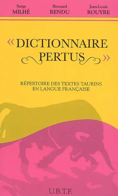 Dictionnaire Pertus : répertoire de textes taurins en langue française. Pertus, l'épopée