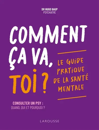 Comment ça va, toi ? : le guide pratique de la santé mentale : consulter un psy, quand, qui et pourquoi ?