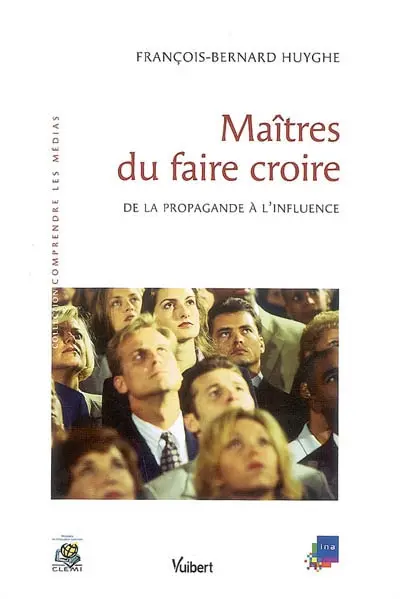 Maîtres du faire croire : de la propagande à l'influence