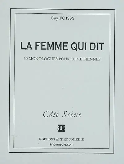 La femme qui dit : 30 monologues pour comédiennes