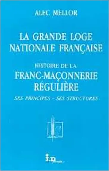 La Grande loge nationale française : histoire de la franc-maçonnerie régulière, ses principes, ses strutures