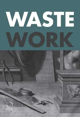 Wastework : early modern stories from the cutting room floor