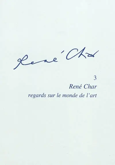 René Char. Vol. 3. René Char : regards sur le monde de l'art