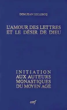 L'Amour des lettres et le désir de Dieu : initiation aux auteurs monastiques du Moyen Age