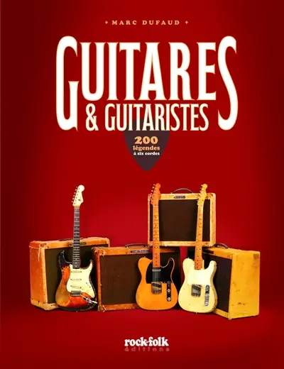 Guitares & guitaristes : 200 légendes à six cordes