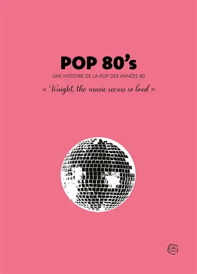Pop 80's : une histoire de la pop des années 80 : tonight the music seems so loud