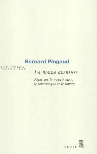 La bonne aventure : essai sur la vraie vie, le romanesque et le roman