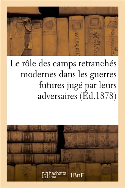 Le rôle des camps retranchés modernes dans les guerres futures jugé par leurs adversaires