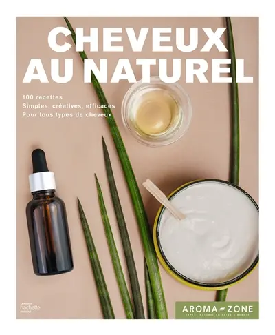 Cheveux au naturel : 100 recettes de soins et de colorations : inédites, simples, créatives, efficaces, pour tous types de cheveux