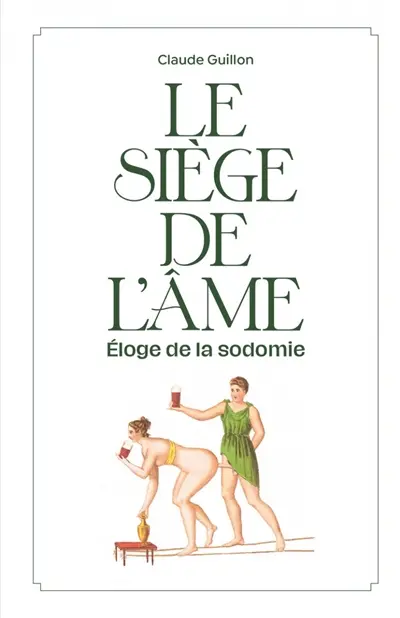 Le siège de l'âme : éloge de la sodomie : fantaisie littéraire, érosophique et antithéiste