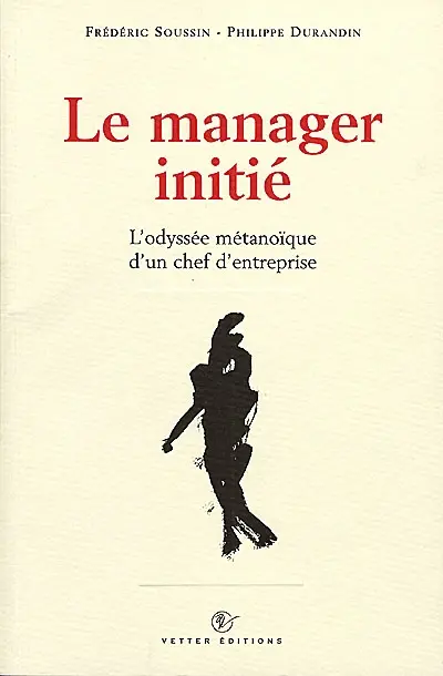 Le manager initié : l'odyssée métanoïque d'un chef d'entreprise
