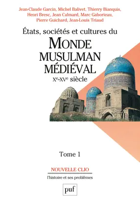 Etats, sociétés et cultures du monde musulman médiéval, Xe-XVe siècle. Vol. 1. L'évolution politique et sociale