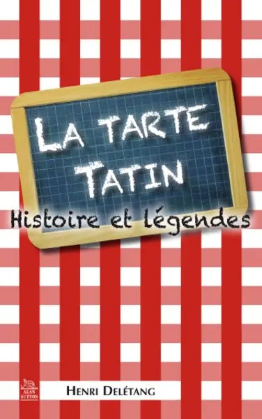 La tarte tatin : histoire et légendes