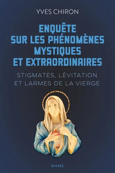Enquête sur les phénomènes mystiques extraordinaires : stigmates, lévitation et larmes de la Vierge