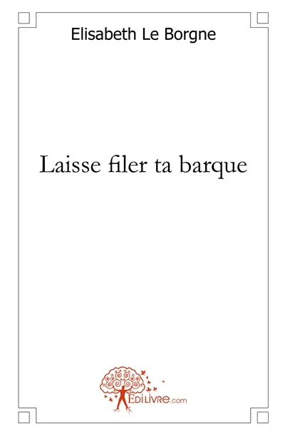 Laisse filer ta barque : et autres textes...