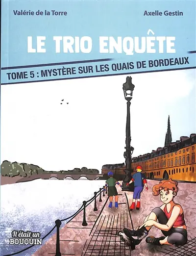 Le trio enquête. Vol. 5. Mystère sur les quais de Bordeaux