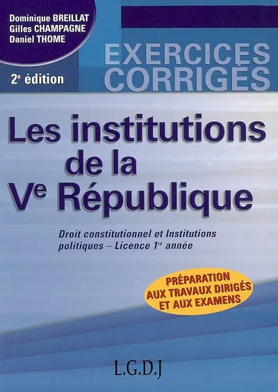 Les institutions de la Ve République : droit constitutionnel et institutions politiques, licence 1re année : préparation aux travaux dirigés et aux examens