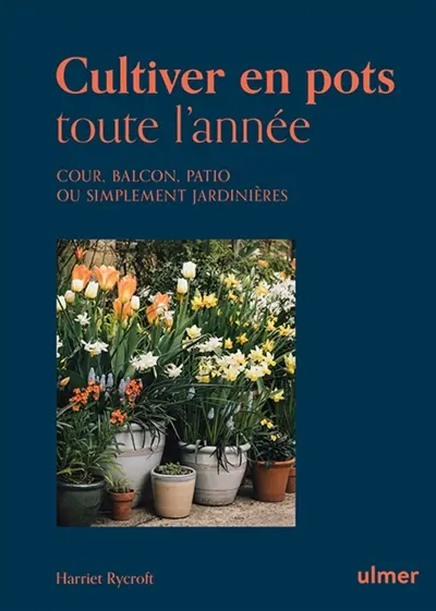 Cultiver en pots toute l'année : cour, balcon, patio ou simplement jardinières