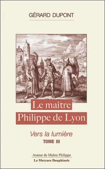 Le maître Philippe de Lyon. Vol. 3. Vers la lumière