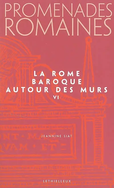 Promenades romaines. Vol. 6. La Rome baroque : autour des murs
